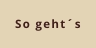 So geht´s